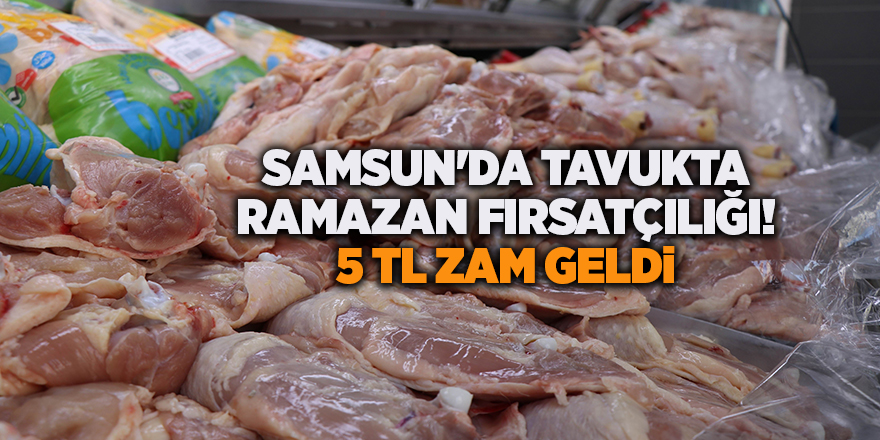 Samsun'da tavukta Ramazan fırsatçılığı!  5 TL zam geldi - samsun haber