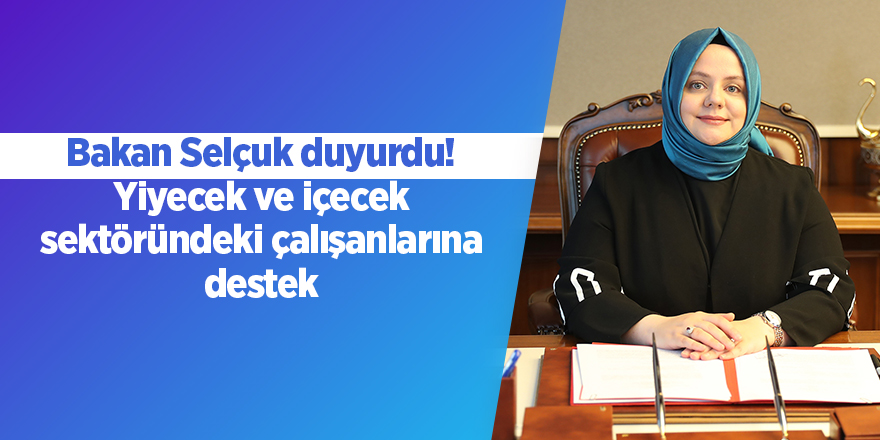 Bakan Selçuk duyurdu! Yiyecek ve içecek sektöründeki çalışanlarına destek - samsun haber