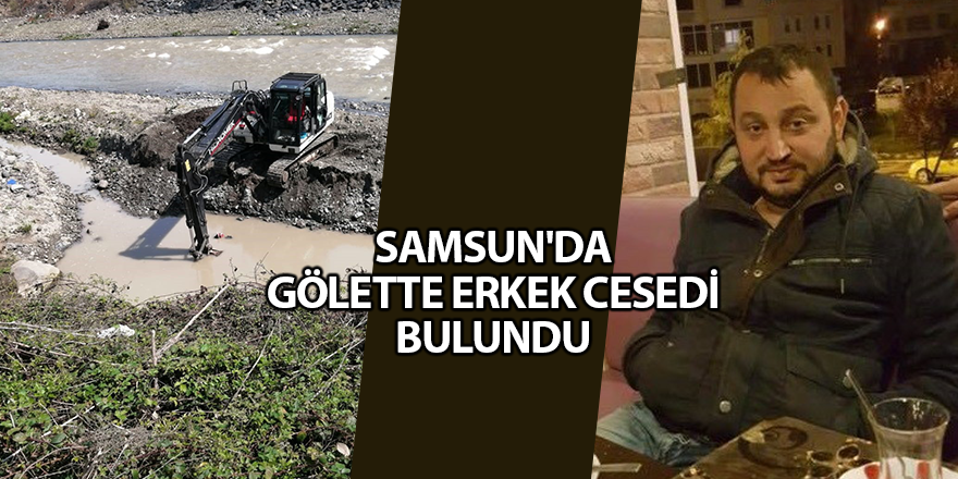 Samsun'da gölette erkek cesedi bulundu - samsun haber