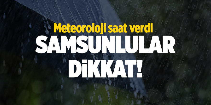 Meteoroloji saat verdi Samsunlular dikkat! - samsun haber