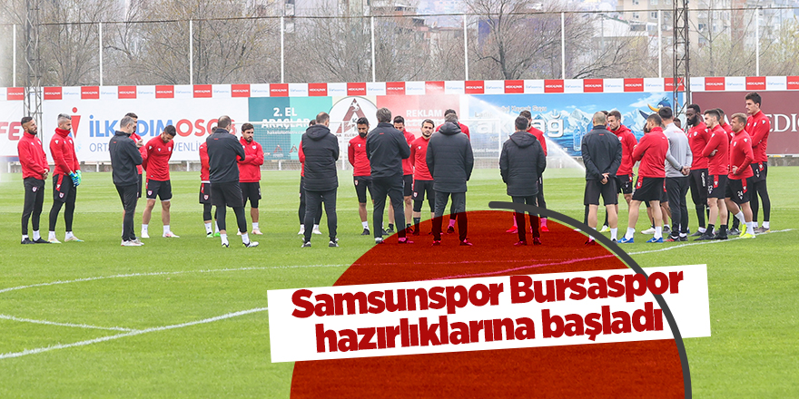 Samsunspor Bursaspor hazırlıklarına başladı - samsun haber