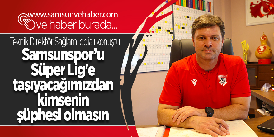 Teknik Direktör Sağlam iddialı konuştu - samsun haber