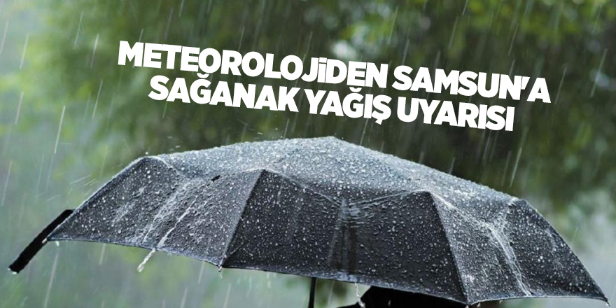 Meteorolojiden Samsun'a sağanak yağış uyarısı - samsun haber