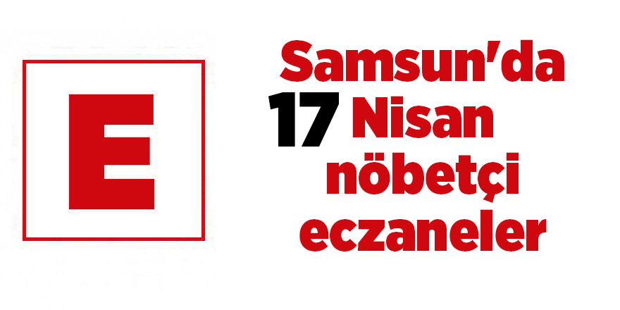 Samsun'da 17 Nisan nöbetçi eczaneler - samsun haber