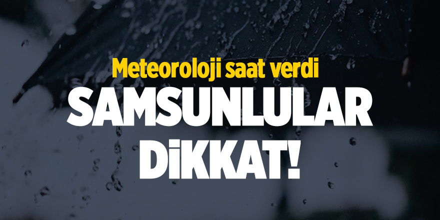 Meteoroloji saat verdi Samsunlular dikkat! - samsun haber