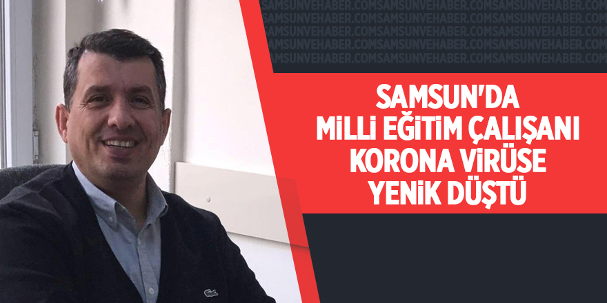 Samsun'da Milli Eğitim çalışanı korona virüse yenik düştü - samsun haber