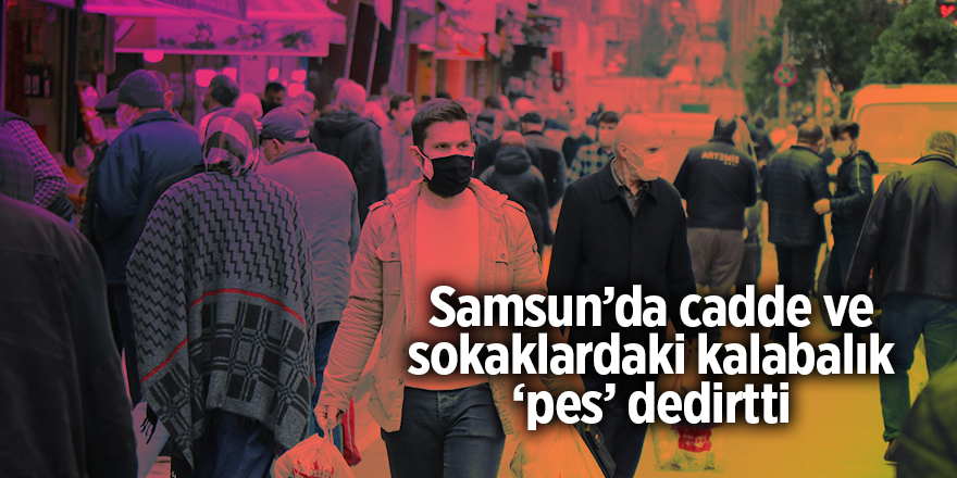 Samsun’da cadde ve sokaklardaki kalabalık ‘pes’ dedirtti - samsun haber