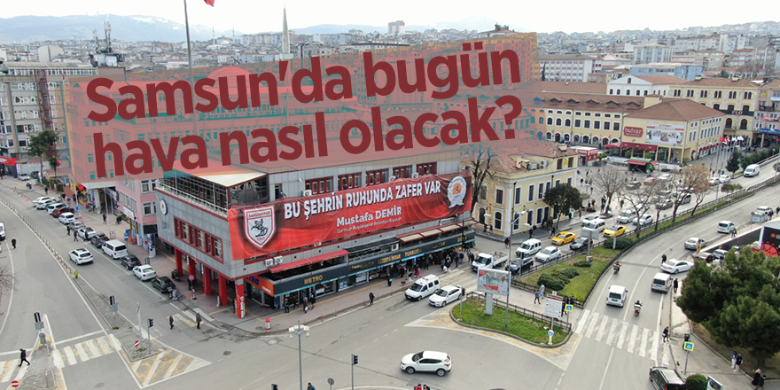 Samsun'da bugün hava nasıl olacak? - samsun haber