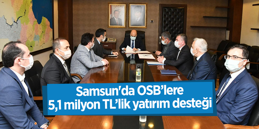 Samsun'da OSB’lere 5,1 milyon TL’lik yatırım desteği - samsun haber