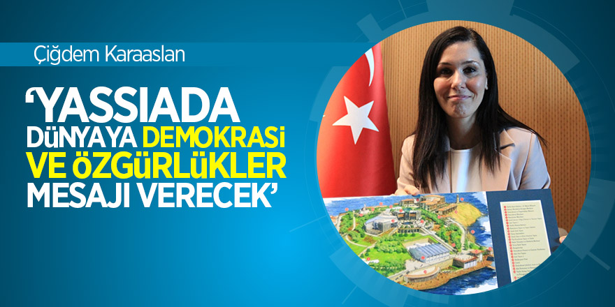 Karaaslan: ‘Yassıada, dünyaya demokrasi ve özgürlükler mesajı verecek’