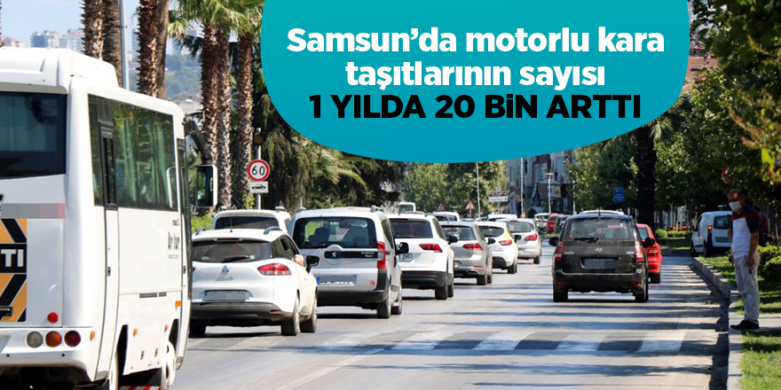 Samsun’da motorlu kara taşıtlarının sayısı 1 yılda 20 bin arttı - samsun haber