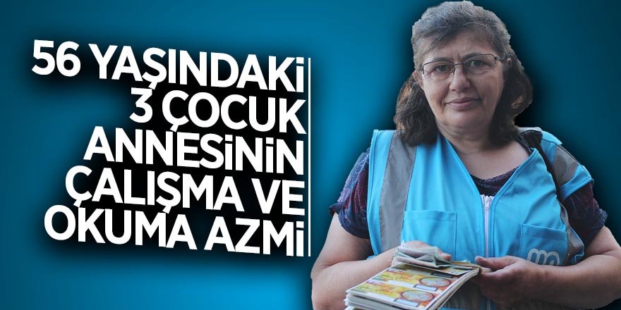 56 yaşındaki 3 çocuk annesinin çalışma ve okuma azmi