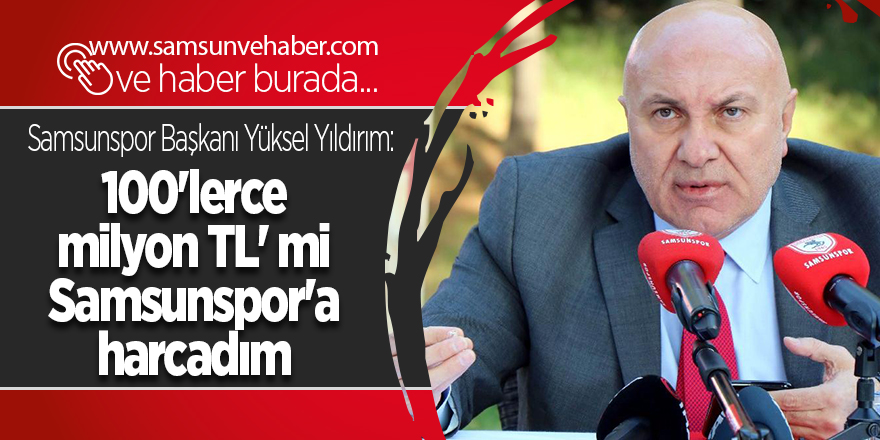 Samsunspor Başkanı Yüksel Yıldırım: 100'lerce  milyon TL' mi Samsunspor'a harcadım - samsun haber