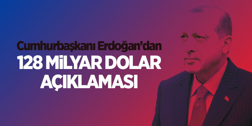 Cumhurbaşkanı Erdoğan’dan 128 milyar dolar açıklaması - samsun haber