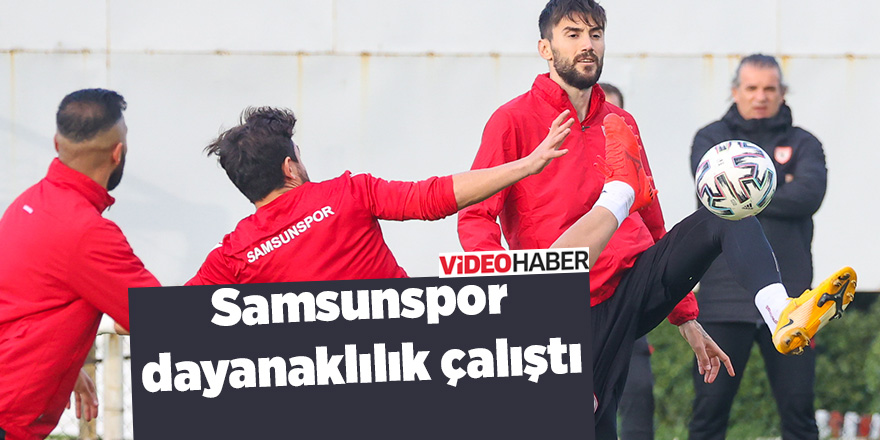 Samsunspor dayanaklılık çalıştı - samsun haber