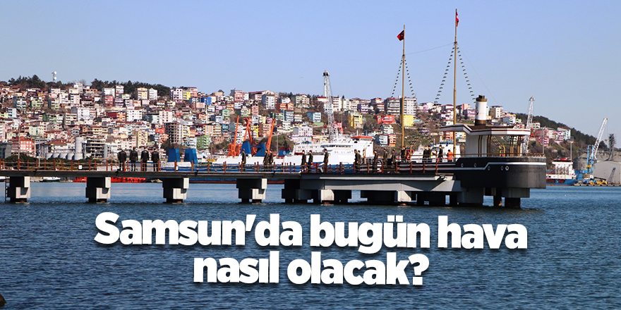 Samsun'da bugün hava nasıl olacak? - samsun haber