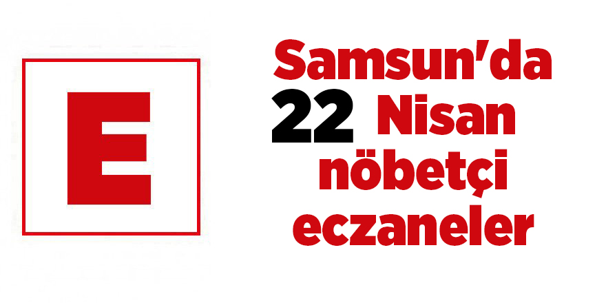 Samsun'da 22 Nisan nöbetçi eczaneler - samsun haber