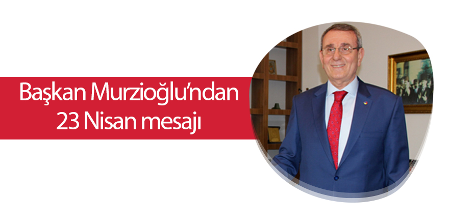 Başkan Murzioğlu’ndan 23 Nisan mesajı - samsun haber