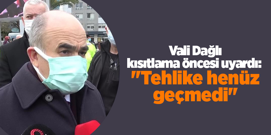 Vali Dağlı kısıtlama öncesi uyardı:  "Tehlike henüz geçmedi" - samsun haber