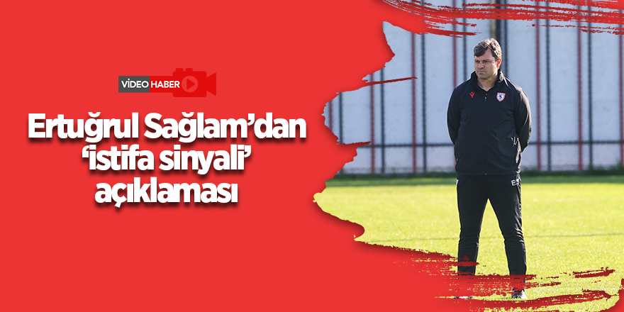 Ertuğrul Sağlam’dan ‘istifa sinyali’ açıklaması - samsun haber