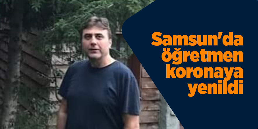 Samsun'da öğretmen koronaya yenildi - samsun haber