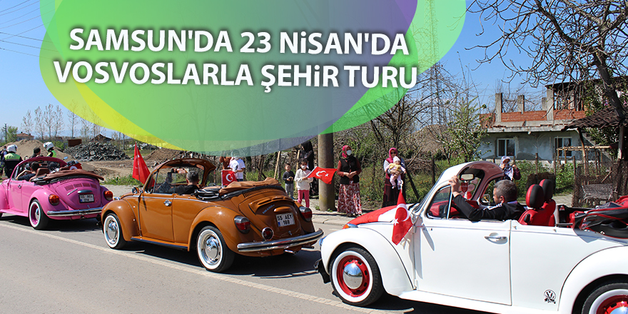 Samsun'da 23 Nisan'da Vosvoslarla şehir turu - samsun haber