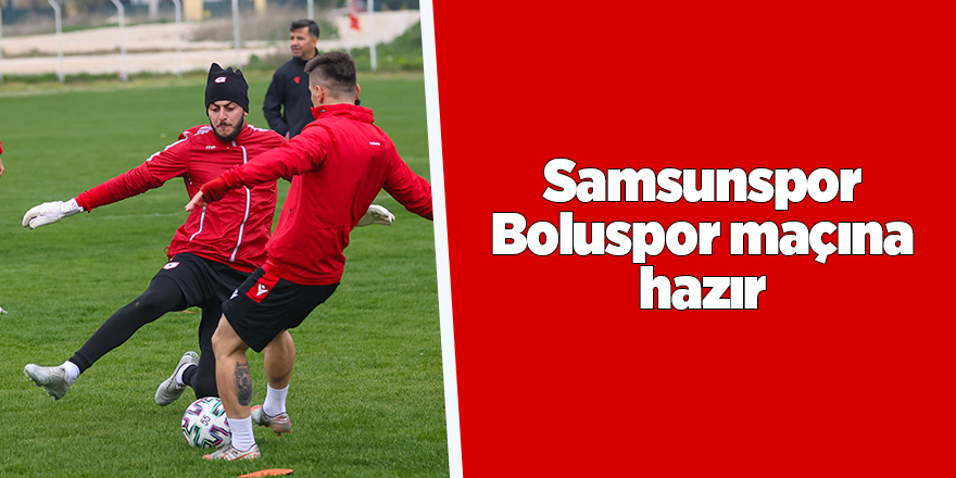 Samsunspor Boluspor maçına hazır - samsun haber