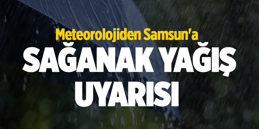 Meteorolojiden Samsun'a sağanak yağış uyarısı - samsun haber