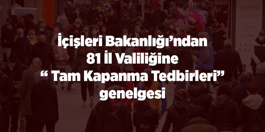 İçişleri Bakanlığı’ndan 81 İl Valiliğine “ Tam Kapanma Tedbirleri” genelgesi - samsun haber