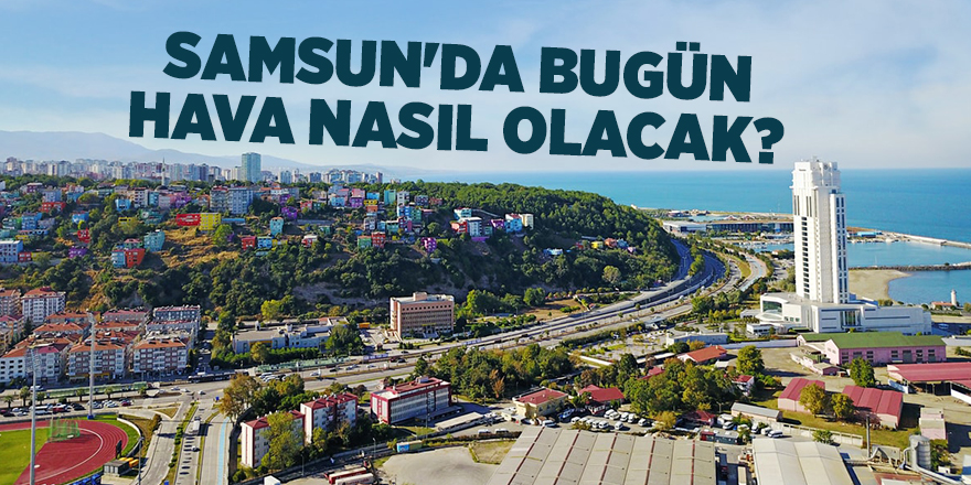 Samsun'da bugün hava nasıl olacak? - samsun haber