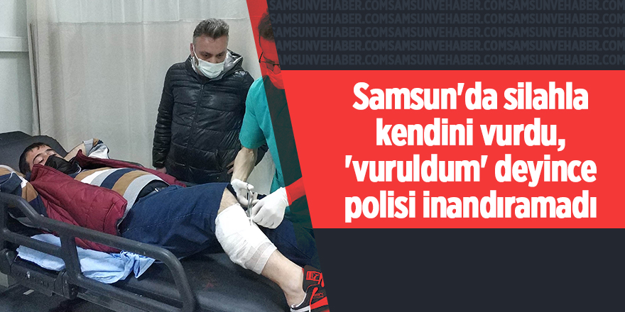 Samsun'da silahla kendini vurdu, 'vuruldum' deyince polisi inandıramadı - samsun haber