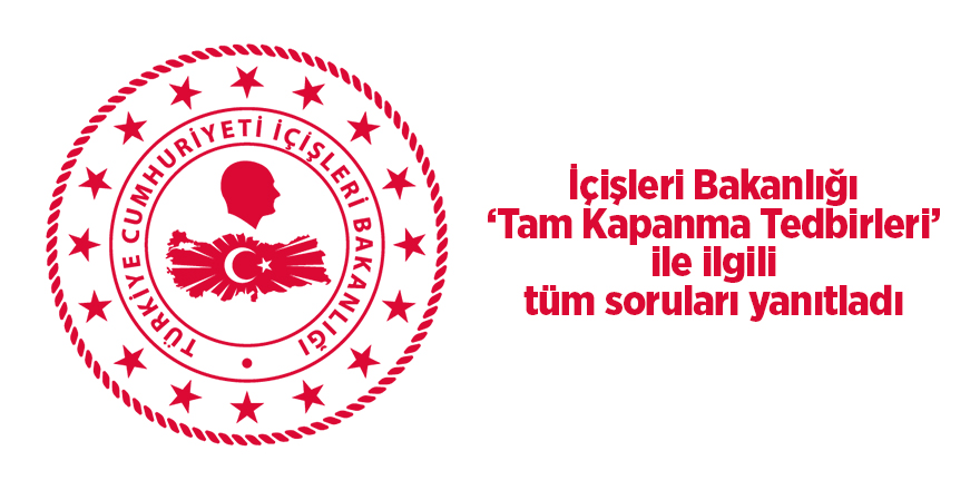 İçişleri Bakanlığı ‘Tam Kapanma Tedbirleri’ ile ilgili tüm soruları yanıtladı - samsun haber