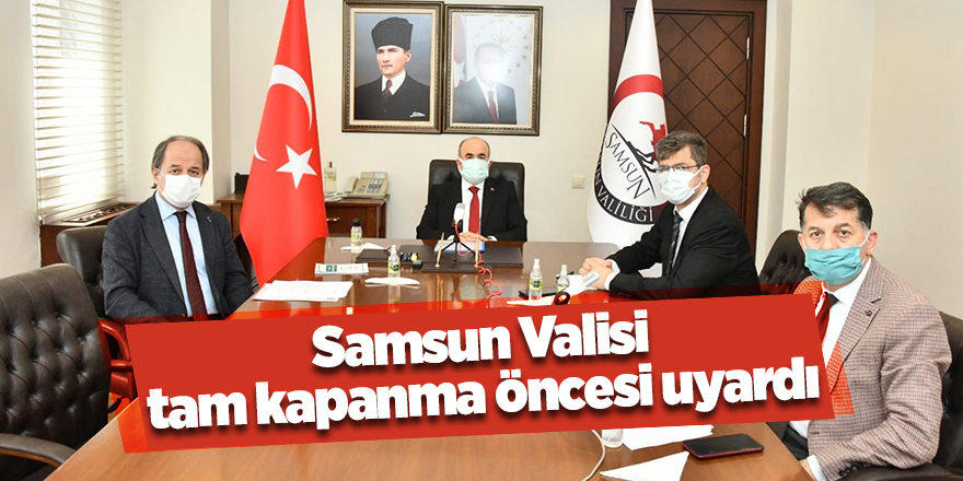 Samsun Valisi tam kapanma öncesi uyardı - samsun haber