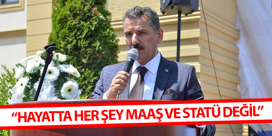 Vali Kaymak: “Hayatta her şey maaş ve statü değil” 