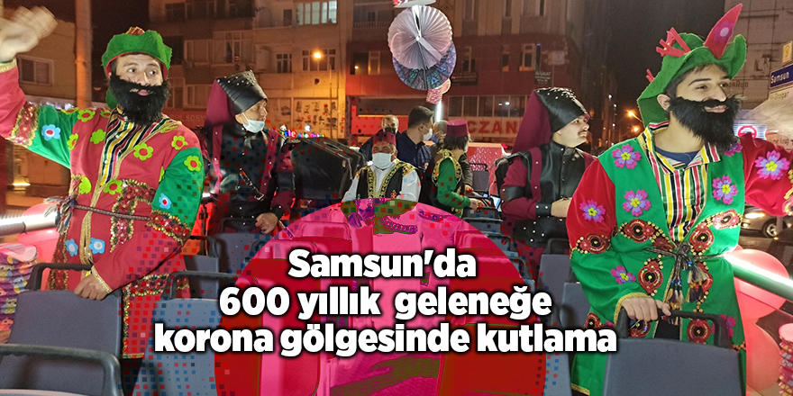 Samsun'da 600 yıllık  geleneğe korona gölgesinde kutlama - samsun haber