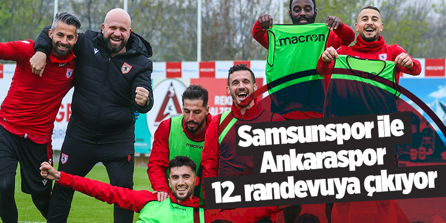 Samsunspor ile Ankaraspor 12. randevuya çıkıyor - samsun haber