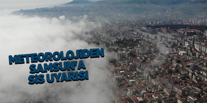 Meteorolojiden Samsun'a sis uyarısı - samsun haber