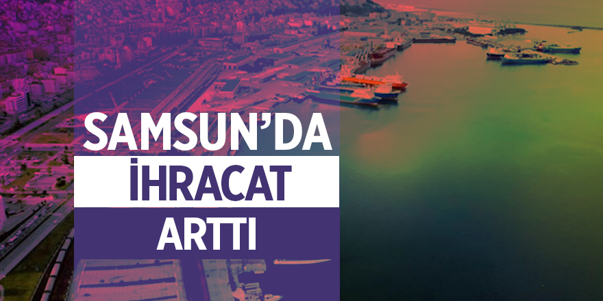 Samsun'da ihracat arttı - samsun haber