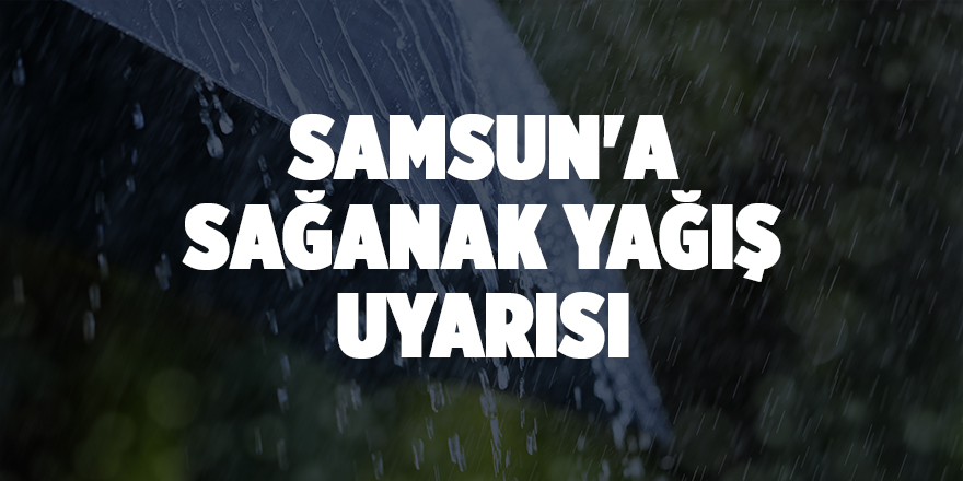 Samsun'a sağanak yağış uyarısı - samsun haber