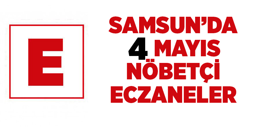 Samsun'da 4 Mayıs nöbetçi eczaneler - samsun haber