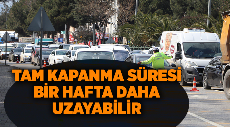 Tam kapanma süresi  bir hafta daha uzayabilir - samsun haber