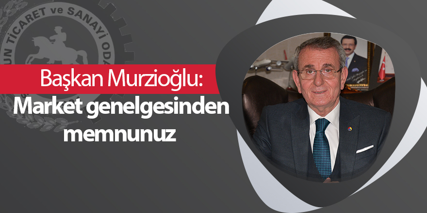 Başkan Murzioğlu: Market genelgesinden memnunuz - samsun haber