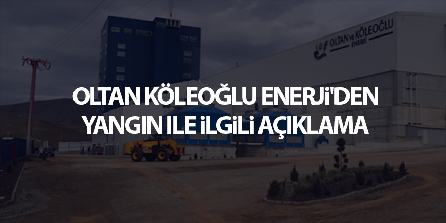 Oltan Köleoğlu Enerji'den yangın ile ilgili açıklama - samsun haber