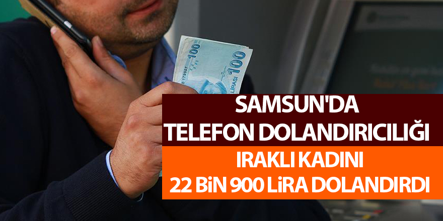 Iraklı kadını 22 bin 900 lira dolandırdı - samsun haber