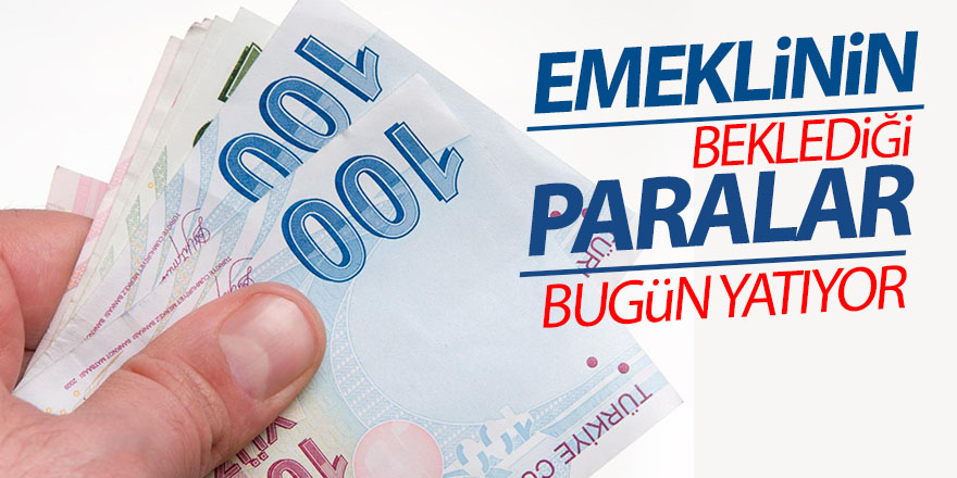 Emeklinin beklediği paralar bugün yatıyor