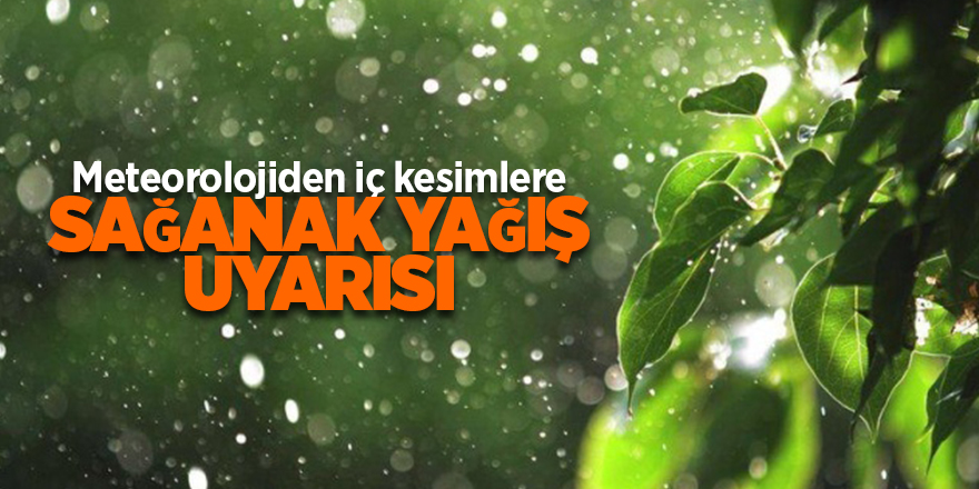 Meteorolojiden iç kesimlere sağanak yağış uyarısı - samsun haber