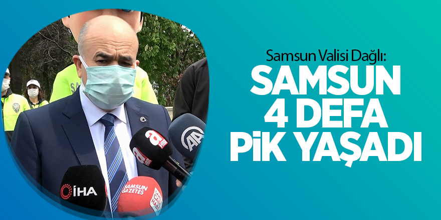 Samsun Valisi Dağlı: Samsun 4 defa pik yaşadı - samsun haber