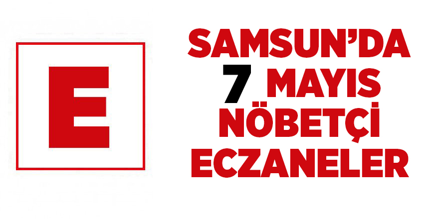 Samsun'da 7 Mayıs nöbetçi eczaneler - samsun haber