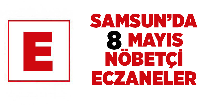 Samsun'da 8 Mayıs nöbetçi eczaneler - samsun haber