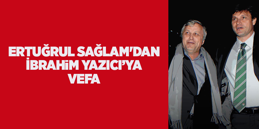 Ertuğrul Sağlam'dan  İbrahim Yazıcı’ya vefa - samsun haber